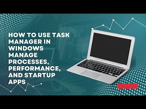 How to Use Task Manager in Windows Manage Processes, Performance, and Startup Apps