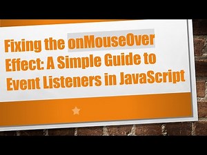 Fixing the onMouseOver Effect: A Simple Guide to Event Listeners in JavaScript