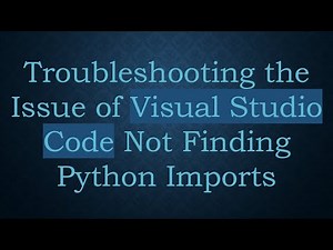Troubleshooting the Issue of Visual Studio Code Not Finding Python Imports