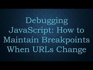 Debugging JavaScript: How to Maintain Breakpoints When URLs Change