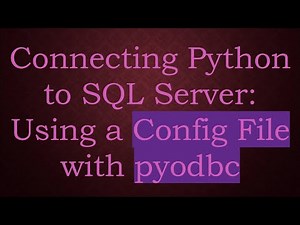 Connecting Python to SQL Server: Using a Config File with pyodbc