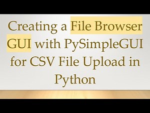 Creating a File Browser GUI with PySimpleGUI for CSV File Upload in Python