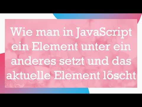 Wie man in JavaScript ein Element unter ein anderes setzt und das aktuelle Element löscht