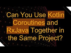 Can You Use Kotlin Coroutines and RxJava Together in the Same Project?