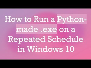 How to Run a Python-made .exe on a Repeated Schedule in Windows 10