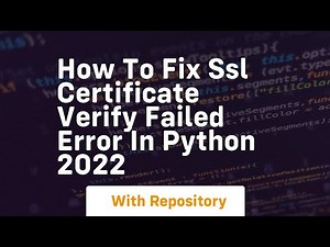 how to fix ssl certificate verify failed error in python 2022