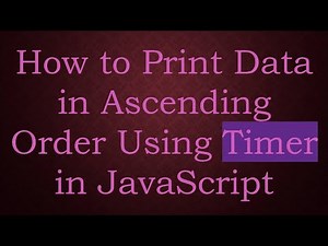 How to Print Data in Ascending Order Using Timer in JavaScript