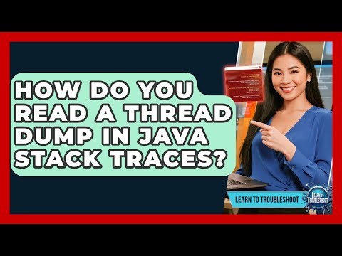 How Do You Read A Thread Dump In Java Stack Traces? - Learn To Troubleshoot