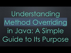 Understanding Method Overriding in Java: A Simple Guide to Its Purpose