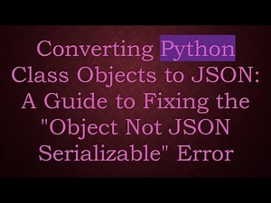 Converting Python Class Objects to JSON: A Guide to Fixing the "Object Not JSON Serializable" Error