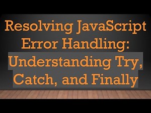 Resolving JavaScript Error Handling: Understanding Try, Catch, and Finally