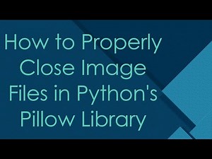 How to Properly Close Image Files in Python's Pillow Library