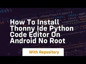 How to install thonny ide python code editor on android no root