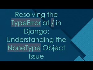 Resolving the TypeError at / in Django: Understanding the NoneType Object Issue
