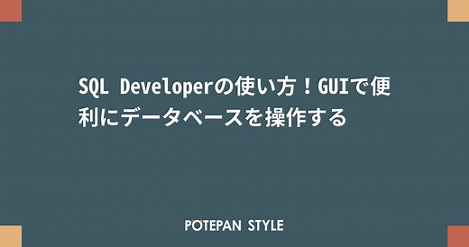 SQL Developerの使い方！GUIで便利にデータベースを操作する | ポテパンスタイル
