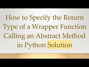 How to Specify the Return Type of a Wrapper Function Calling an Abstract Method in Python Solution