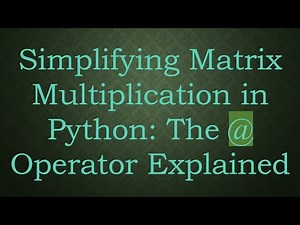Simplifying Matrix Multiplication in Python: The @ Operator Explained