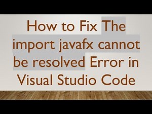 How to Fix The import javafx cannot be resolved Error in Visual Studio Code