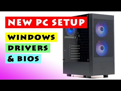 New PC Setup: Windows Install, BIOS & Drivers