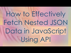 How to Effectively Fetch Nested JSON Data in JavaScript Using API