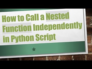How to Call a Nested Function Independently in Python Script