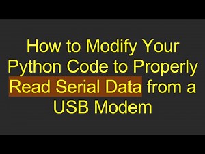 How to Modify Your Python Code to Properly Read Serial Data from a USB Modem
