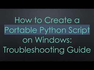 How to Create a Portable Python Script on Windows: Troubleshooting Guide