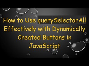How to Use querySelectorAll Effectively with Dynamically Created Buttons in JavaScript