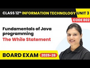 The While Statement - Fundamentals of Java programming | Class 12 IT Unit 3 (Code 802) Part B | CBSE