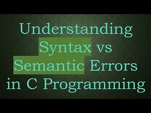 Understanding Syntax vs Semantic Errors in C Programming