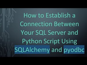 How to Establish a Connection Between Your SQL Server and Python Script Using SQLAlchemy and pyodbc