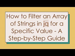 How to Filter an Array of Strings in jq for a Specific Value - A Step-by-Step Guide