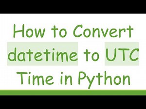 How to Convert datetime to UTC Time in Python