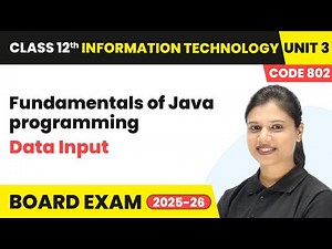 Data Input - Fundamentals of Java programming | Class 12th IT | Unit 3 (Code 802) Part B | CBSE 2025