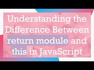 Understanding the Difference Between return module and this in JavaScript