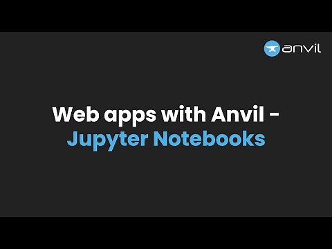 Anvil Live Stream - Making web apps with Jupyter Notebooks