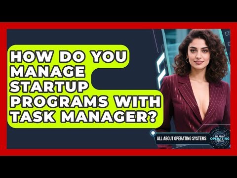 How Do You Manage Startup Programs With Task Manager? - All About Operating Systems