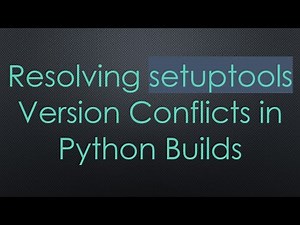 Resolving setuptools Version Conflicts in Python Builds