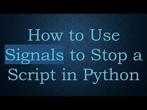 How to Use Signals to Stop a Script in Python