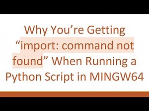 Why You’re Getting “import: command not found” When Running a Python Script in MINGW64