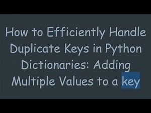 How to Efficiently Handle Duplicate Keys in Python Dictionaries: Adding Multiple Values to a key