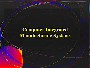 Computer Integrated Manufacturing Systems - SlideServe
