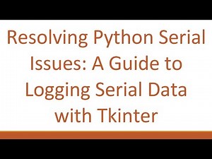 Resolving Python Serial Issues: A Guide to Logging Serial Data with Tkinter