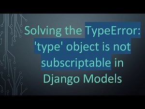 Solving the TypeError: 'type' object is not subscriptable in Django Models