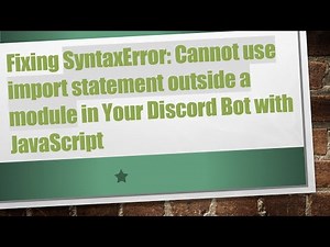 Fixing SyntaxError: Cannot use import statement outside a module in Your Discord Bot with JavaScript