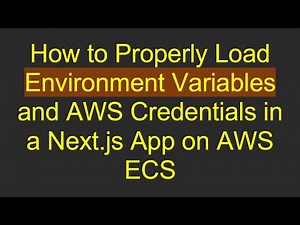 How to Properly Load Environment Variables and AWS Credentials in a Next.js App on AWS ECS