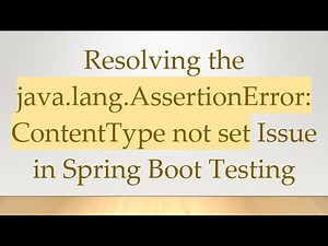 Resolving the java.lang.AssertionError: ContentType not set Issue in Spring Boot Testing