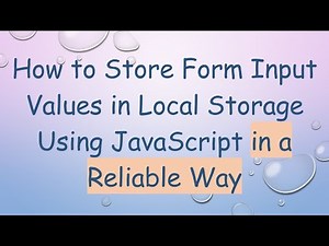 How to Store Form Input Values in Local Storage Using JavaScript in a Reliable Way