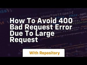 how to avoid 400 bad request error due to large request