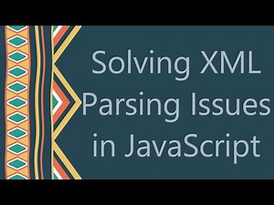 Solving XML Parsing Issues in JavaScript